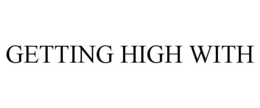 GETTING HIGH WITH trademark