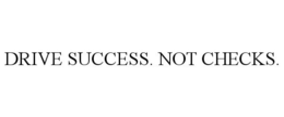 DRIVE SUCCESS. NOT CHECKS. trademark