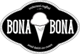 RESTAURANT CRAFTED BONA BONA SMALL BATCH ICE CREAM trademark