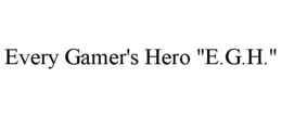 EVERY GAMER'S HERO "E.G.H." trademark