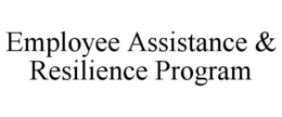 EMPLOYEE ASSISTANCE & RESILIENCE PROGRAM trademark