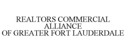 REALTORS COMMERCIAL ALLIANCE OF GREATER FORT LAUDERDALE trademark