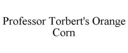 PROFESSOR TORBERT'S ORANGE CORN trademark