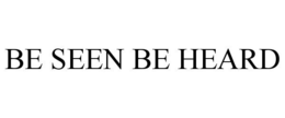 BE SEEN BE HEARD trademark