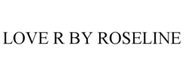 LOVE R BY ROSELINE trademark