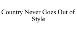 COUNTRY NEVER GOES OUT OF STYLE trademark