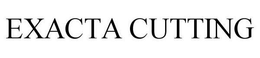 EXACTA CUTTING trademark