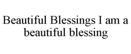 BEAUTIFUL BLESSINGS I AM A BEAUTIFUL BLESSING trademark