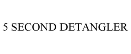 5 SECOND DETANGLER trademark