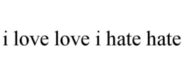 I LOVE LOVE I HATE HATE trademark