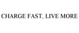CHARGE FAST, LIVE MORE trademark