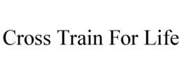 CROSS TRAIN FOR LIFE trademark