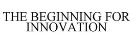 THE BEGINNING FOR INNOVATION trademark
