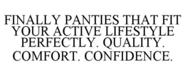 FINALLY PANTIES THAT FIT YOUR ACTIVE LIFESTYLE PERFECTLY. QUALITY. COMFORT. CONFIDENCE. trademark