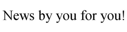 NEWS BY YOU FOR YOU! trademark