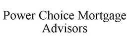 POWER CHOICE MORTGAGE ADVISORS trademark