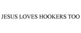 JESUS LOVES HOOKERS TOO trademark