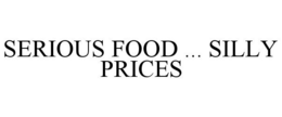 SERIOUS FOOD ... SILLY PRICES trademark