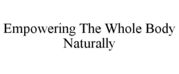 EMPOWERING THE WHOLE BODY NATURALLY trademark