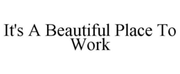 IT'S A BEAUTIFUL PLACE TO WORK trademark