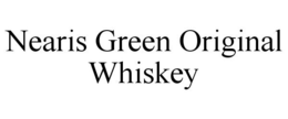 NEARIS GREEN ORIGINAL WHISKEY trademark