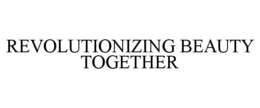 REVOLUTIONIZING BEAUTY TOGETHER trademark