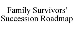 FAMILY SURVIVORS' SUCCESSION ROADMAP trademark
