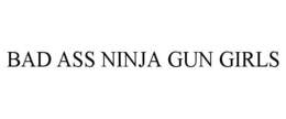 BAD ASS NINJA GUN GIRLS trademark