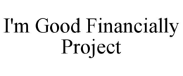 I'M GOOD FINANCIALLY PROJECT trademark