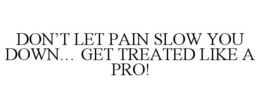 DON'T LET PAIN SLOW YOU DOWN... GET TREATED LIKE A PRO! trademark
