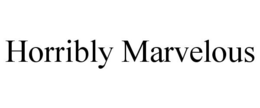 HORRIBLY MARVELOUS trademark