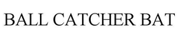 BALL CATCHER BAT trademark