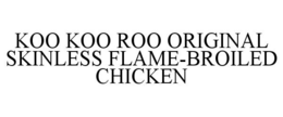 KOO KOO ROO ORIGINAL SKINLESS FLAME-BROILED CHICKEN trademark