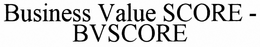 BUSINESS VALUE SCORE - BVSCORE trademark