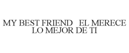 MY BEST FRIEND EL MERECE LO MEJOR DE TI trademark