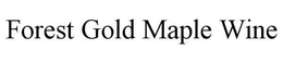 FOREST GOLD MAPLE WINE trademark