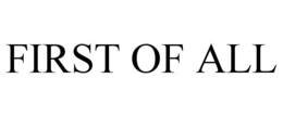 FIRST OF ALL trademark