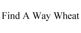 FIND A WAY WHEAT trademark