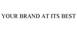 YOUR BRAND AT ITS BEST trademark