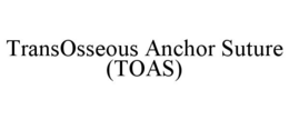 TRANSOSSEOUS ANCHOR SUTURE (TOAS) trademark