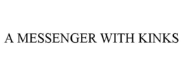 A MESSENGER WITH KINKS trademark