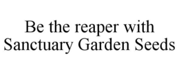 BE THE REAPER WITH SANCTUARY GARDEN SEEDS trademark