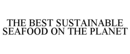 THE BEST SUSTAINABLE SEAFOOD ON THE PLANET trademark