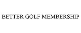 BETTER GOLF MEMBERSHIP trademark