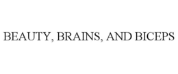 BEAUTY, BRAINS, AND BICEPS trademark