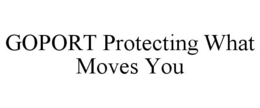 GOPORT PROTECTING WHAT MOVES YOU trademark