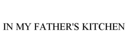 IN MY FATHER'S KITCHEN trademark