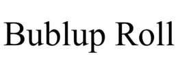 BUBLUP ROLL trademark