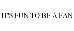 IT'S FUN TO BE A FAN trademark