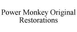 POWER MONKEY ORIGINAL RESTORATIONS trademark